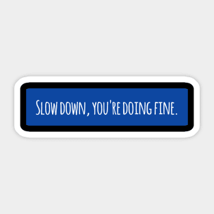 Slow down, you're doing fine Sticker